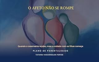 Livro O Afeto Não Se Rompe : Plano de Parentalidade: quando o casamento acaba, mas o cuidado com os filhos começa