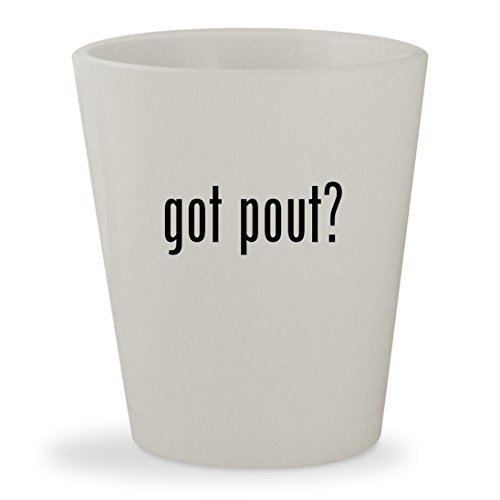 got pout? - White Ceramic 1.5oz Shot Glass