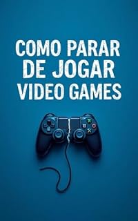 Livro COMO PARAR DE JOGAR VIDEO GAMES: DEIXE DE JOGAR VIDEO GAMES PARA SEMPRE