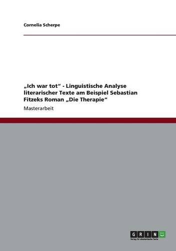 "Ich war tot" - Linguistische Analyse literarischer Texte am Beispiel Sebastian Fitzeks Roman "Die Therapie" (German Edition)