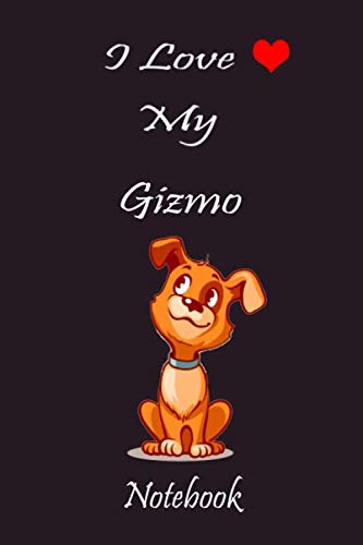 I Love My Gizmo Notebook |Customized dog Name: Journal Notebook, Best Gift for Gizmo Dog Name Owners Paperback Notebook for College, School,6 x 9/110 pages