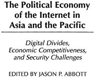 The Political Economy of the Internet in Asia and the Pacific: Digital Divides, Economic Competitiveness, and Security Challenges