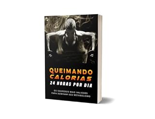 Livro Queimando Calorias 24 Horas : Descubra como transformar seu corpo em uma máquina de queimar gordura, mesmo enquanto dorme!