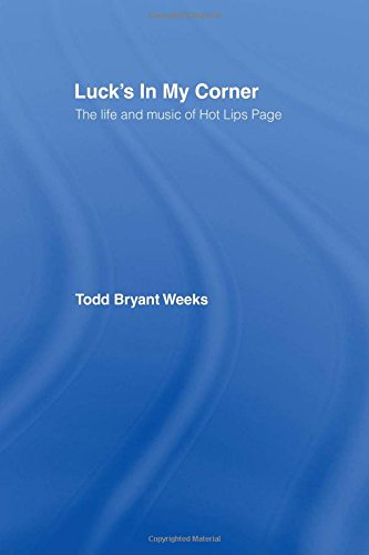Luck's In My Corner: The Life and Music of Hot Lips Page by Todd Bryant Weeks