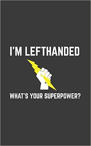 I M Left Handed I M Left Handed What S Your Superpower Notebook Funny Lefthanded Hero Diary Doodle Book Gift For Lefties Whose Super Power Is Being Happy Left Handers Day August For