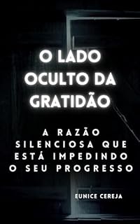 Livro O lado oculto da gratidão: a razão silenciosa que está impedindo o seu progresso.