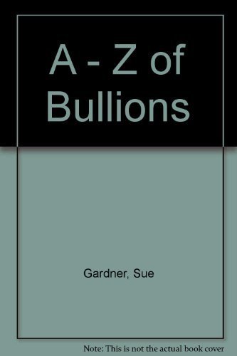 A - Z of Bullions by Sue Gardner