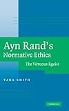 Ayn Rand's Normative Ethics: The Virtuous Egoist