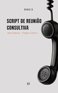 Livro Script de Reunião Consultiva: Roteiro estruturado para conduzir reuniões com método, segurança e conversão natural. (Método Raio-X Tributário)