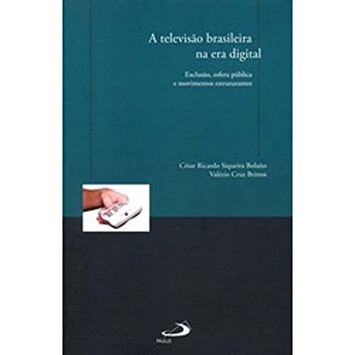 A Televisão Brasileira Na Era Digital: Exclusão, Esfera Pública E Movimentos Estruturantes at Amazon