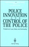Police Innovation and Control of the Police : Problems of Law, Order, and Community, , 0387940138