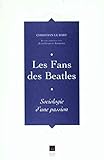 Les Fans des Beatles : Sociologie d'une passion by