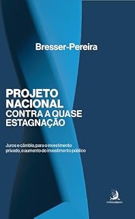 Livro Projeto nacional contra a quase-estagnação: juros e câmbio, para o investimento privado, e aumento do investimento público