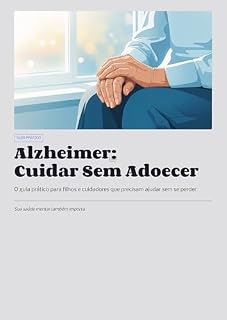 Livro Alzheimer: Cuidar Sem Adoecer: O guia prático para filhos e cuidadores que precisam ajudar sem se perder
