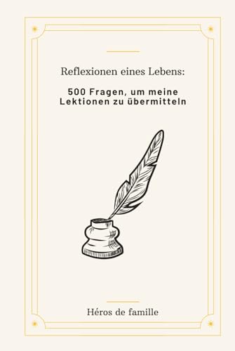 Reflexionen eines Lebens: 500 Fragen, um meine Lektionen zu ĂĽbermitteln