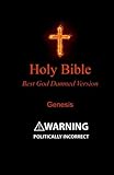 Holy Bible - Best God Damned Version - Genesis: For atheists, agnostics, and fans of religious stupidity (Volume 1)