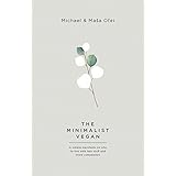 The Minimalist Vegan: A Simple Manifesto On Why To Live With Less Stuff And More Compassion