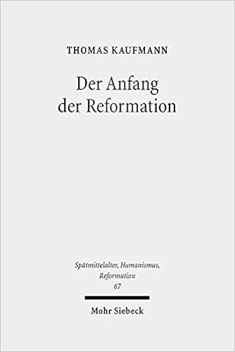 Der Anfang Der Reformation Studien Zur Kontextualitat Der Theologie Publizistik Und Inszenierung Luthers Und Der Reformatorischen Bewegung Ages Humanism And The Reformation Band 67 Amazon De Kaufmann Thomas Bucher