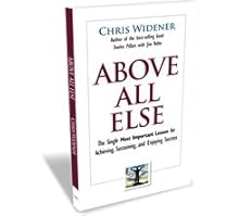 Above All Else (The Single Most Important Lesson for Achieving, Sustainin, and Enjoying Success)