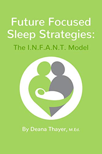 Future Focused Sleep Strategies: The I.N.F.A.N.T. Model by Deana Thayer