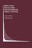 Image de Price Level Regulation for Diversified Public Utilities (Topics in Regulatory Economics and Policy)