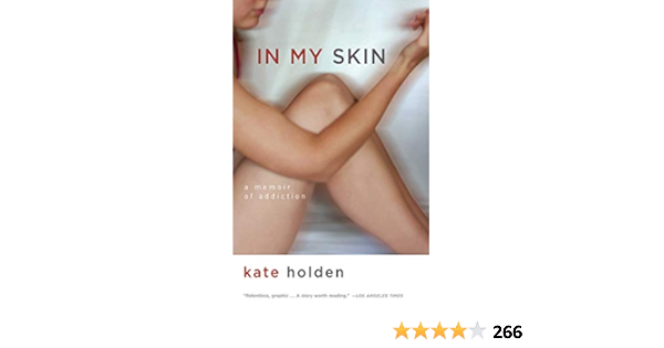In My Skin A Memoir Of Addiction Kindle Edition By Holden Kate Health Fitness Dieting Kindle Ebooks Amazon Com