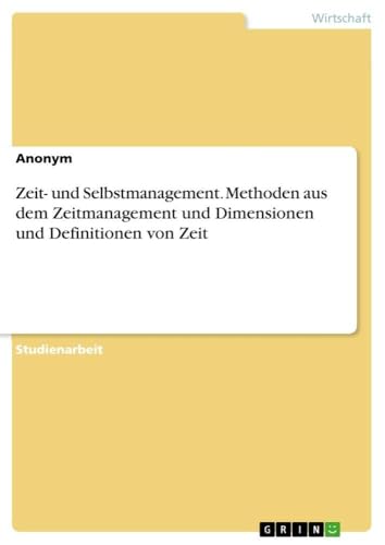 Zeit- und Selbstmanagement. Methoden aus dem Zeitmanagement und Dimensionen und…