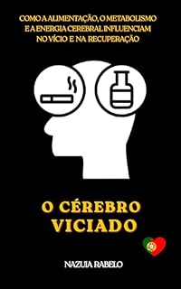 Livro O CÉREBRO VICIADO: Como a Alimentação, o Metabolismo e a Energia Cerebral Influenciam no Vício e na Recuperação