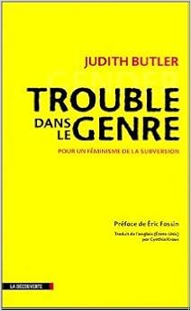 Amazon Fr Trouble Dans Le Genre Gender Trouble Pour Un Feminisme De La Subversion De Judith Butler Eric Fassin Preface Cynthia Kraus Traduction 21 Avril 2005 Judith Butler