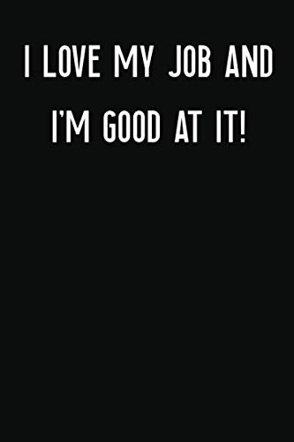 I love my job And I'm good at it!: Motivational Notebook, Journal, Diary (110 Pages, Blank, 6 x 9): NOTEBOOK /JOURNAL/LINED NOTEBOOK/USA MADE NOTEBOOK