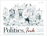 Politics, Ink: How Cartoonists Skewer America's Politicians, from King George III to George Dubya by 