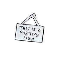 GloryMM Inspirational Quotes Saying Brooch Pin Cartoon Enamel Pins Badges Clothing Jewelry Accessories,This is a Positive Sign