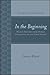 In the Beginning: World History from Human Evolution to the First States (Explorations in World Hist by