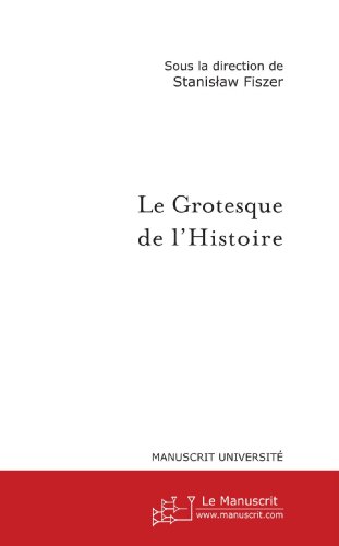 Le grotesque de l'Histoire: Avatars en Europe centrale et orientale au Xxe siècle (French Edition)