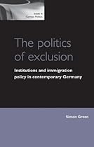 The Politics of Exclusion: Institutions and Immigration Policy in Contemporary Germany (Issues in German Politics)