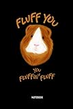 Fluff You You Fluffin' Fluff | Notebook: Lined Guinea Pig Notebook / Journal. Great Guinea Pig Accessories & Novelty Gift Idea for all Piggy Lover. by Guinea-Pig-Dreams Publishing