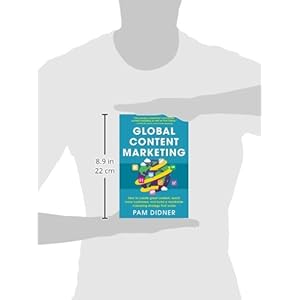 Global Content Marketing: How to Create Great Content, Reach More Customers, and Build a Worldwide Marketing Strategy that Works