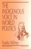 The Indigenous Voice in World Politics Vol. 7 : Since Time Immemorial, Wilmer, Franke, 0803953356