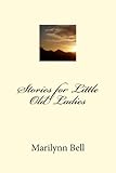 Stories for Little Old Ladies by Ms Marilynn T. Bell
