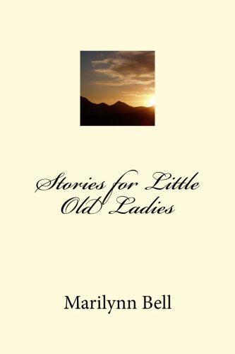 Stories for Little Old Ladies by Ms Marilynn T. Bell