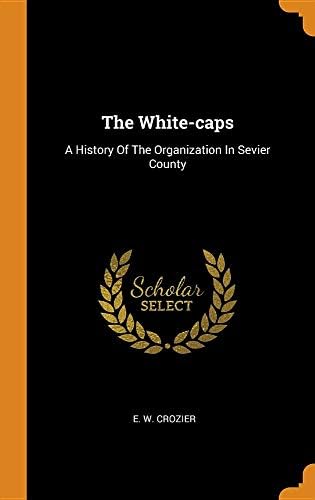 The White-Caps: A History of the Organization in Sevier County Hardcover – Import, 16 Oct 2018