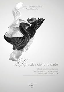 Livro Mestiça cientificidade: três leitores franceses de Gilberto Freyre e a sua máxima consagração no exterior