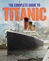 The Complete Guide to Titanic 1435161688 Book Cover