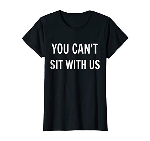 You Can't Sit With Us T-Shirt