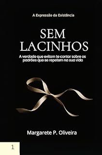 Livro SEM LACINHOS: A VERDADE QUE EVITAM TE CONTAR SOBRE OS PADRÕES QUE SE REPETEM NA SUA VIDA (A Expressão da Existência Livro 1)