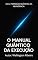 Livro O MANUAL QUÂNTICO DA EXECUÇÃO: Da Consciência à Ação Exponencial (PERFEIÇÃO QUÂNTICA DA ABUNDÂNCIA)