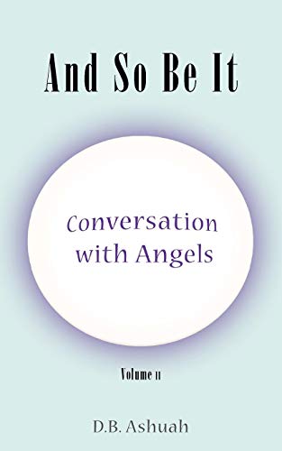 And So Be It: Conversation With Angels Volume II by Dror B. Ashuah