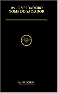 Livro 08 - O VERDADEIRO NOME DO SALVADOR: IAURRÚCHUA O MERRUCHIQUIRRÁI