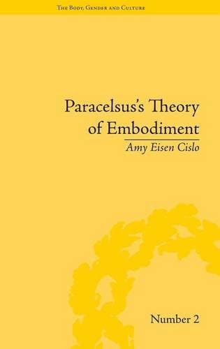 Paracelsus's Theory of Embodiment: Conception and Gestation in Early Modern Europe ("The Body, Gender and Culture") (Volume 5)