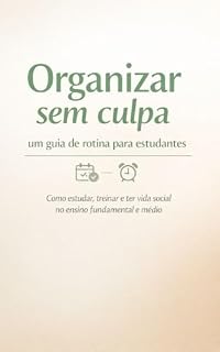 Livro Organizar Sem Culpa: Um Guia De Rotina Para Estudantes: Como estudar, treinar e ter vida social no ensino fundamental e médio